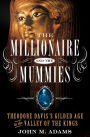 The Millionaire and the Mummies: Theodore Davis's Gilded Age in the Valley of the Kings