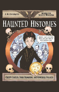 Title: Haunted Histories: Creepy Castles, Dark Dungeons, and Powerful Palaces, Author: J. H. Everett