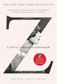Title: Z: A Novel of Zelda Fitzgerald, Author: Therese Anne Fowler