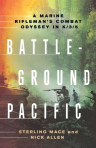 Title: Battleground Pacific: A Marine Rifleman's Combat Odyssey in K/3/5, Author: Sterling Mace