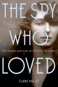 Title: The Spy Who Loved: The Secrets and Lives of Christine Granville, Author: Clare Mulley
