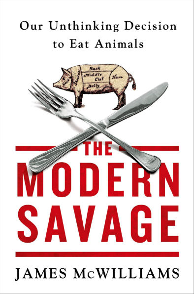 The Modern Savage: Our Unthinking Decision to Eat Animals