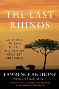 Title: The Last Rhinos: My Battle to Save One of the World's Greatest Creatures, Author: Lawrence Anthony