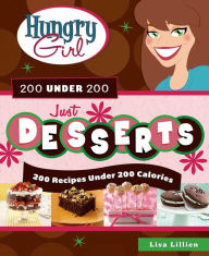 Title: Hungry Girl 200 Under 200 Just Desserts: 200 Recipes Under 200 Calories, Author: Lisa Lillien