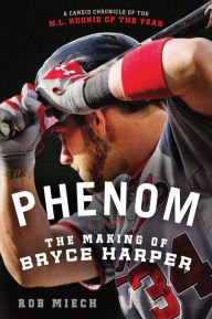 Title: Phenom: The Making of Bryce Harper, Author: Rob Miech