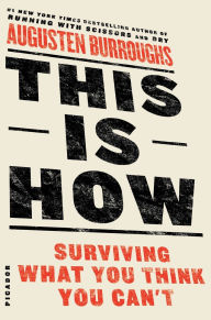 Title: This Is How: Surviving What You Think You Can't, Author: Augusten Burroughs