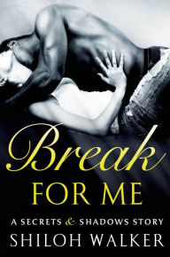 Title: Break For Me: A Secrets & Shadows Story, Author: Shiloh Walker