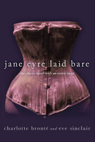 Title: Jane Eyre Laid Bare: The Classic Novel with an Erotic Twist, Author: Charlotte Brontë