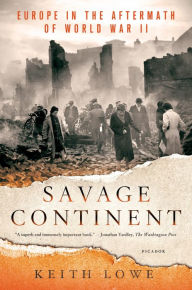 Title: Savage Continent: Europe in the Aftermath of World War II, Author: Keith Lowe