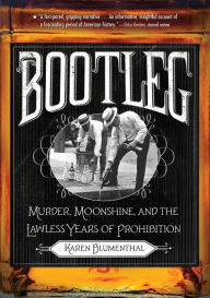 Title: Bootleg: Murder, Moonshine, and the Lawless Years of Prohibition, Author: Karen Blumenthal