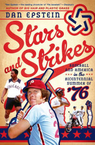 Title: Stars and Strikes: Baseball and America in the Bicentennial Summer of '76, Author: Dan Epstein