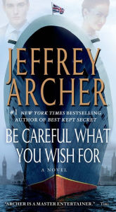 Title: Be Careful What You Wish For (Clifton Chronicles Series #4), Author: Jeffrey Archer