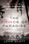 Alternative view 1 of The Prince of Paradise: The True Story of a Hotel Heir, His Seductive Wife, and a Ruthless Murder