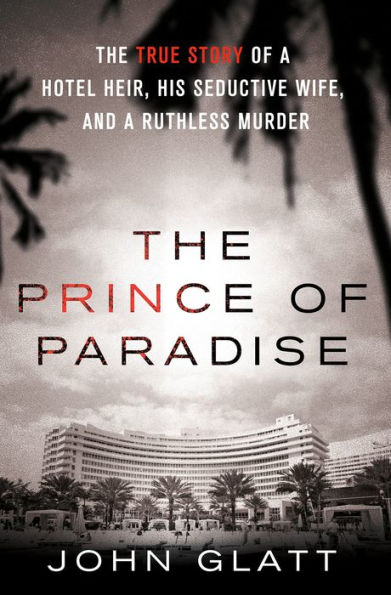 The Prince of Paradise: The True Story of a Hotel Heir, His Seductive Wife, and a Ruthless Murder