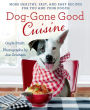 Dog-Gone Good Cuisine: More Healthy, Fast, and Easy Recipes for You and Your Pooch