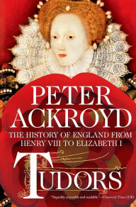 Title: Tudors: The History of England from Henry VIII to Elizabeth I, Author: Peter Ackroyd