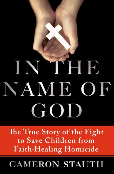 In the Name of God: The True Story of the Fight to Save Children from Faith-Healing Homicide