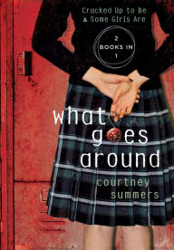 Title: What Goes Around: Two Books In One: Cracked Up to Be & Some Girls Are, Author: Courtney Summers