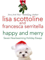 Title: Happy and Merry: Seven Heartwarming Holiday Essays, Author: Lisa Scottoline
