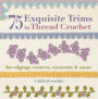 75 Exquisite Trims in Thread Crochet: For Edgings, Corners, Crescents & More