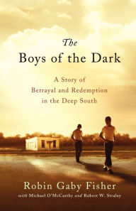 Title: The Boys of the Dark: A Story of Betrayal and Redemption in the Deep South, Author: Robin Gaby Fisher