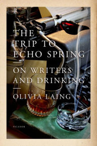 Title: The Trip to Echo Spring: On Writers and Drinking, Author: Olivia Laing