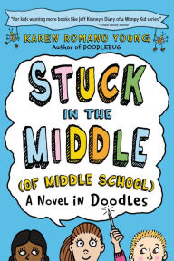Title: Stuck in the Middle (of Middle School): A Novel in Doodles, Author: Karen Romano Young