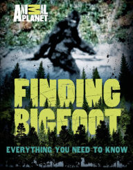 Title: Finding Bigfoot: Everything You Need to Know, Author: ANIMAL PLANET
