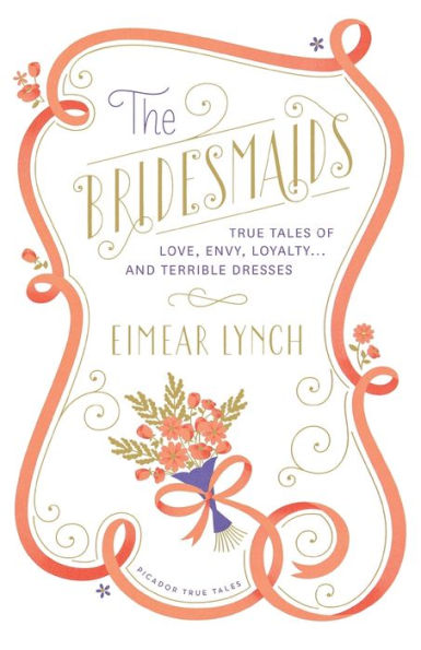 The Bridesmaids: True Tales of Love, Envy, Loyalty . . . and Terrible Dresses