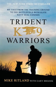 Title: Trident K9 Warriors: My Tale from the Training Ground to the Battlefield with Elite Navy SEAL Canines, Author: Mike Ritland