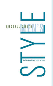 Title: Men's Style: The Thinking Man's Guide to Dress, Author: Russell Smith