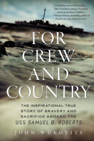 Title: For Crew and Country: The Inspirational True Story of Bravery and Sacrifice Aboard the USS Samuel B. Roberts, Author: John Wukovits