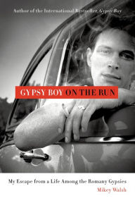 Title: Gypsy Boy on the Run: My Escape from a Life Among the Romany Gypsies, Author: Mikey Walsh
