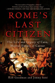 Title: Rome's Last Citizen: The Life and Legacy of Cato, Mortal Enemy of Caesar, Author: Rob Goodman