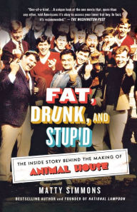 Title: Fat, Drunk, and Stupid: The Inside Story Behind the Making of Animal House, Author: Matty Simmons