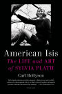 American Isis: The Life and Art of Sylvia Plath