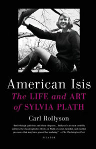 Title: American Isis: The Life and Art of Sylvia Plath, Author: Carl Rollyson