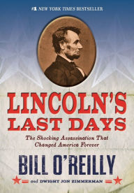 Title: Lincoln's Last Days: The Shocking Assassination that Changed America Forever, Author: Bill O'Reilly
