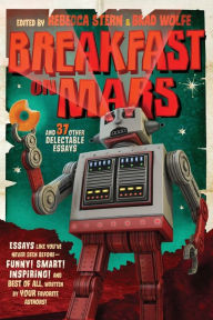 Title: Breakfast on Mars and 37 Other Delectable Essays: Your Favorite Authors Take A Stab at the Dreaded Essay Assignment, Author: Brad Wolfe
