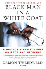 Title: Black Man in a White Coat: A Doctor's Reflections on Race and Medicine, Author: Damon Tweedy M.D.