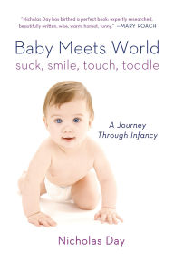 Title: Baby Meets World: Suck, Smile, Touch, Toddle: A Journey Through Infancy, Author: Nicholas Day