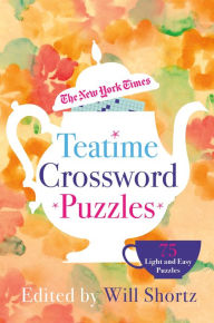 Title: The New York Times Teatime Crossword Puzzles: 75 Light and Easy Puzzles, Author: The New York Times