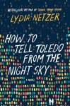Alternative view 1 of How to Tell Toledo from the Night Sky: A Novel