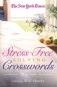 Title: The New York Times Stress-Free Solving Crosswords: 75 Easy Puzzles, Author: The New York Times