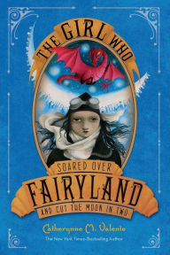 Title: The Girl Who Soared Over Fairyland and Cut the Moon in Two (Fairyland Series #3), Author: Catherynne M. Valente