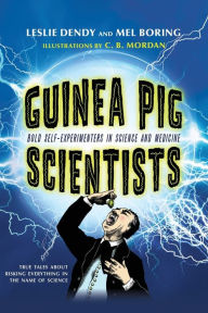 Title: Guinea Pig Scientists: Bold Self-Experimenters in Science and Medicine, Author: Mel Boring