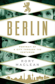 Title: Berlin: Portrait of a City Through the Centuries, Author: Rory MacLean
