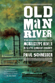 Title: Old Man River: The Mississippi River in North American History, Author: Paul Schneider