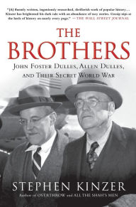 Title: The Brothers: John Foster Dulles, Allen Dulles, and Their Secret World War, Author: Stephen Kinzer