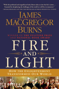 Title: Fire and Light: How the Enlightenment Transformed Our World, Author: James MacGregor Burns